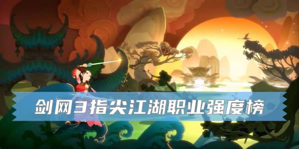 剑网3指尖江湖职业推荐2020 剑网3指尖江湖职业强度榜