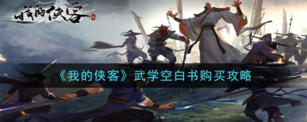 我的侠客武学空白书在哪买 武学空白书购买攻略